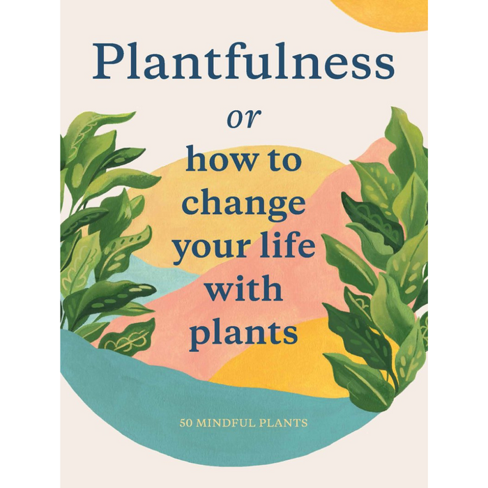 Plantfullness: How to Change Your Life with Plants